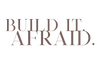 Build It. Afraid. - Home
